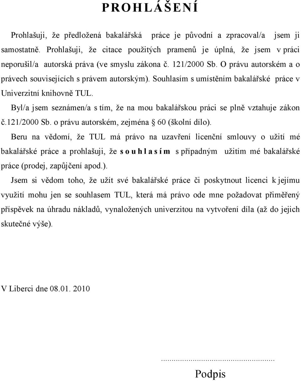 Souhlasím s umístěním bakalářské práce v Univerzitní knihovně TUL. Byl/a jsem seznámen/a s tím, že na mou bakalářskou práci se plně vztahuje zákon č.121/2000 Sb.