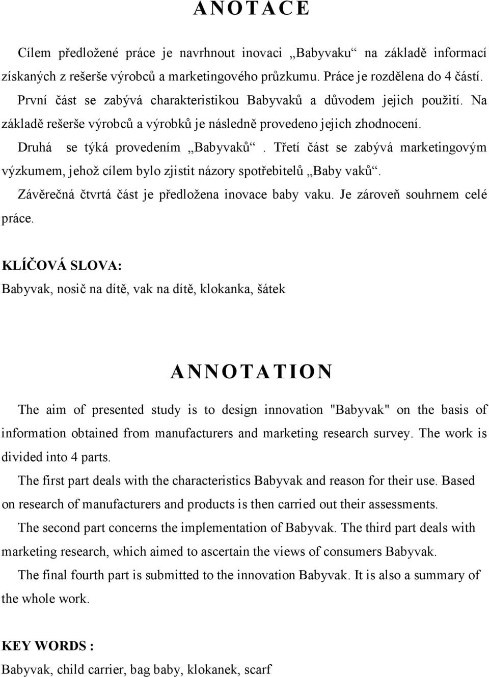 Třetí část se zabývá marketingovým výzkumem, jehož cílem bylo zjistit názory spotřebitelů Baby vaků. Závěrečná čtvrtá část je předložena inovace baby vaku. Je zároveň souhrnem celé práce.