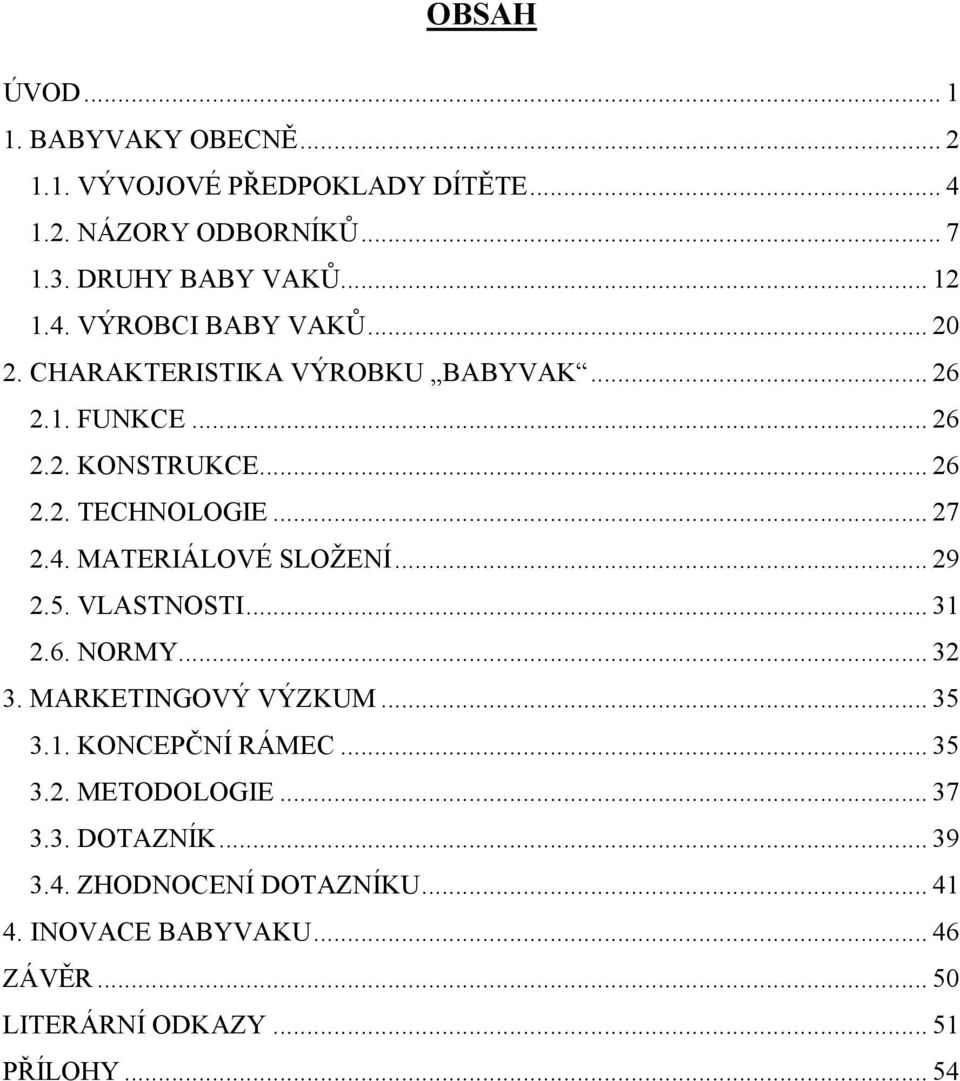 .. 29 2.5. VLASTNOSTI... 31 2.6. NORMY... 32 3. MARKETINGOVÝ VÝZKUM... 35 3.1. KONCEPČNÍ RÁMEC... 35 3.2. METODOLOGIE... 37 3.3. DOTAZNÍK.