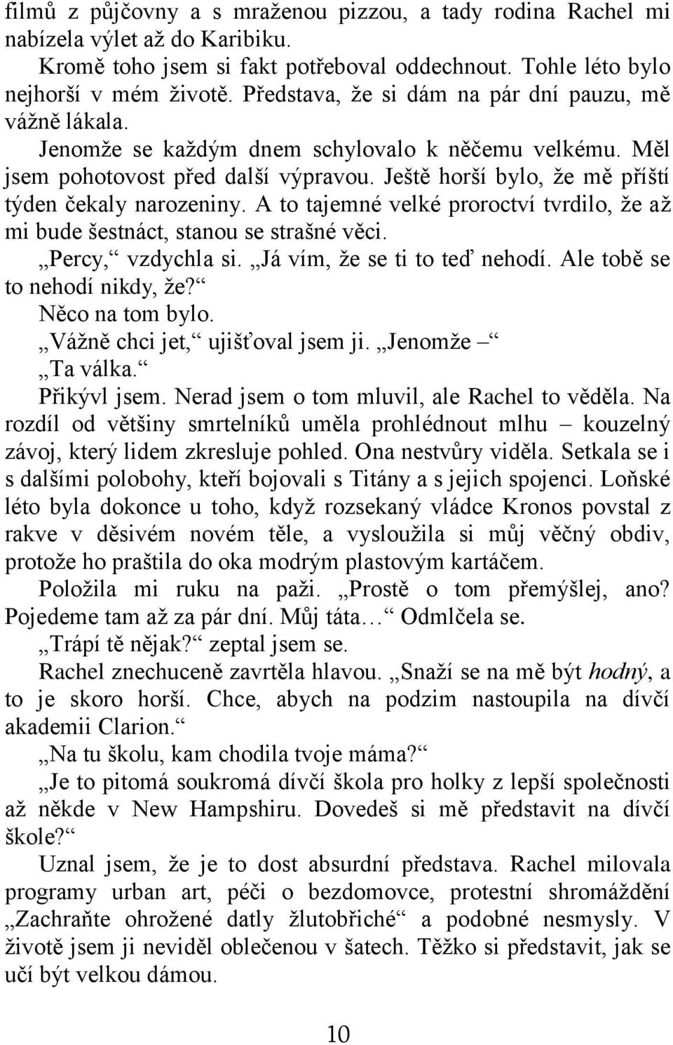 Ještě horší bylo, že mě příští týden čekaly narozeniny. A to tajemné velké proroctví tvrdilo, že až mi bude šestnáct, stanou se strašné věci. Percy, vzdychla si. Já vím, že se ti to teď nehodí.