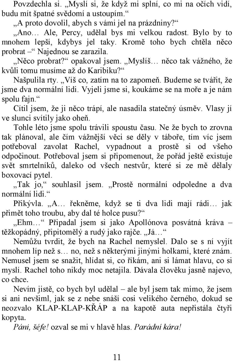 Našpulila rty. Víš co, zatím na to zapomeň. Budeme se tvářit, že jsme dva normální lidi. Vyjeli jsme si, koukáme se na moře a je nám spolu fajn.