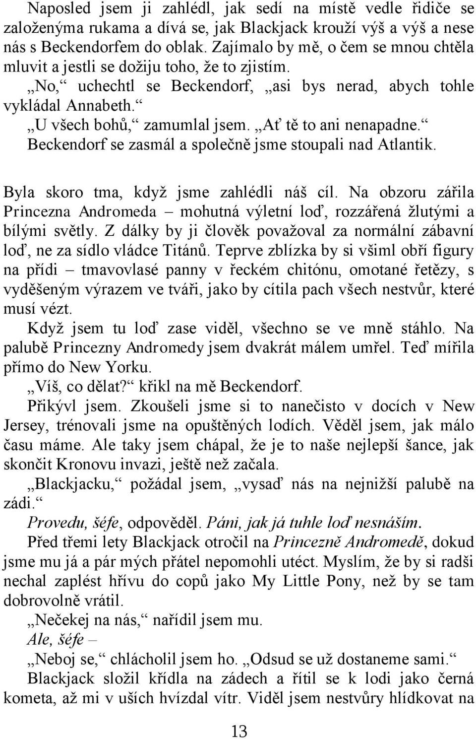 Ať tě to ani nenapadne. Beckendorf se zasmál a společně jsme stoupali nad Atlantik. Byla skoro tma, když jsme zahlédli náš cíl.