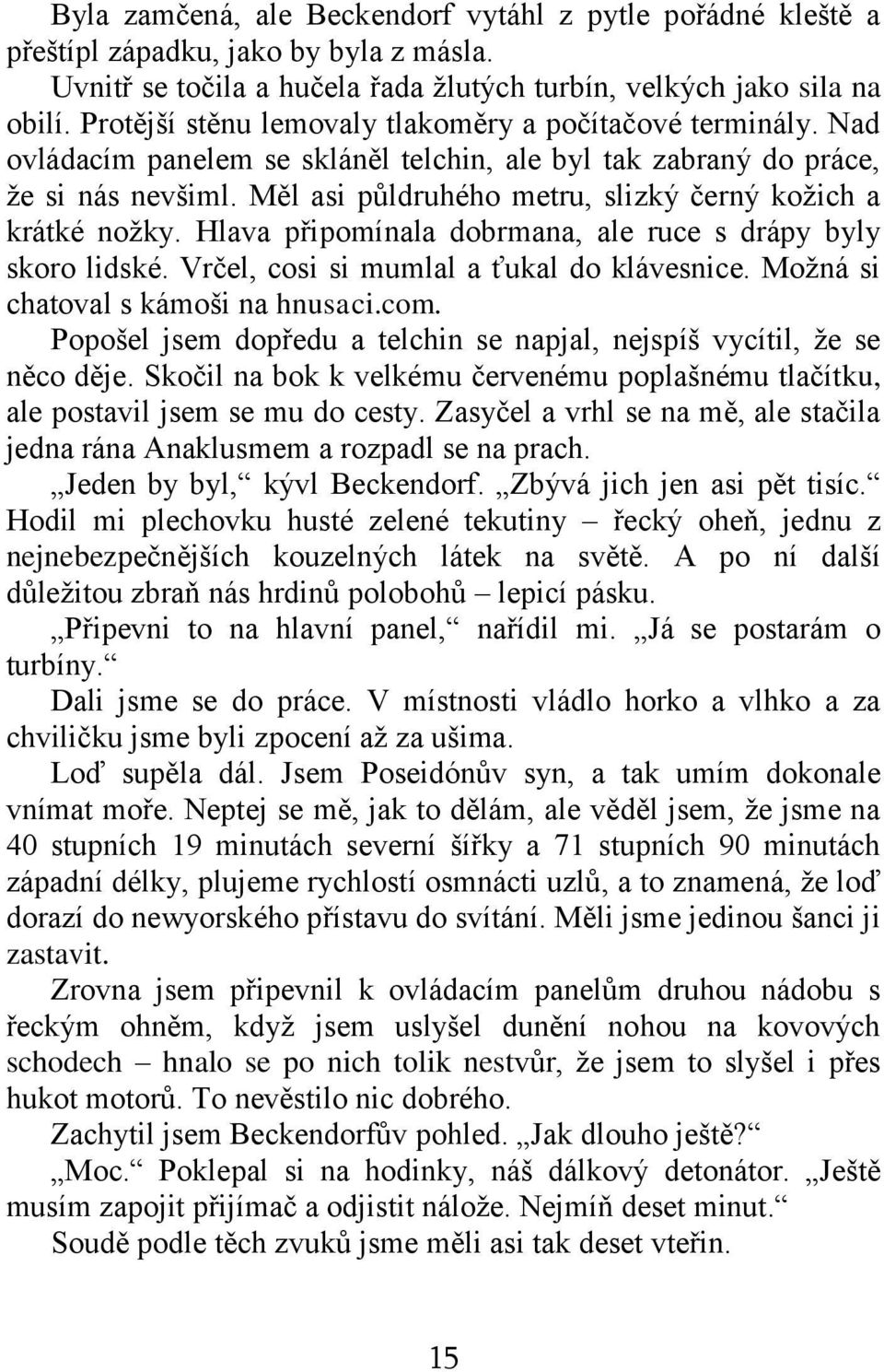 Měl asi půldruhého metru, slizký černý kožich a krátké nožky. Hlava připomínala dobrmana, ale ruce s drápy byly skoro lidské. Vrčel, cosi si mumlal a ťukal do klávesnice.