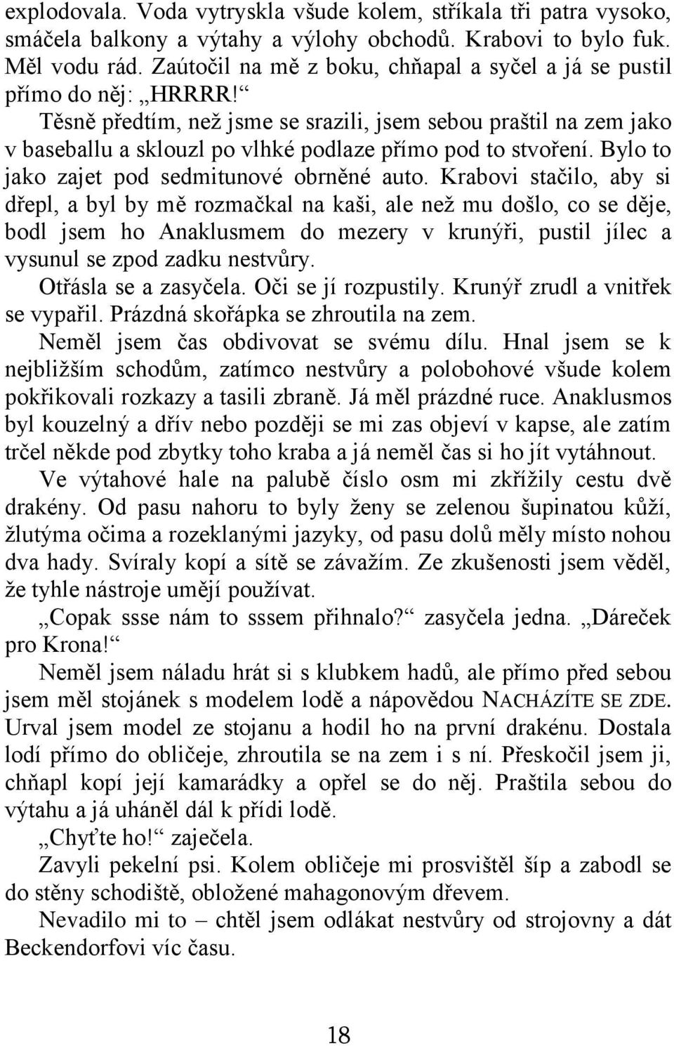 Těsně předtím, než jsme se srazili, jsem sebou praštil na zem jako v baseballu a sklouzl po vlhké podlaze přímo pod to stvoření. Bylo to jako zajet pod sedmitunové obrněné auto.