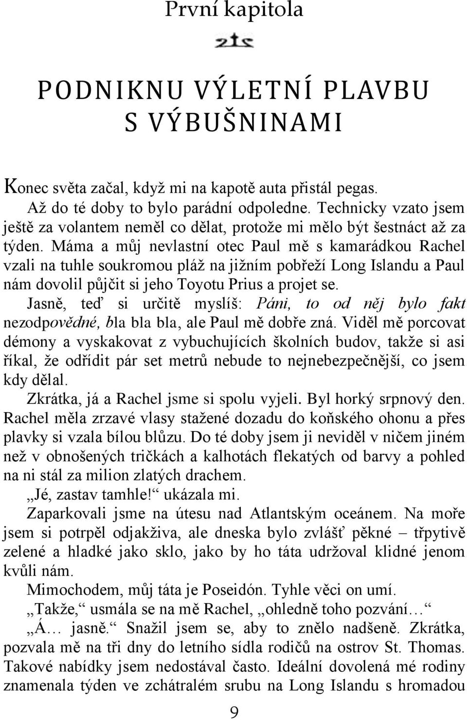 Máma a můj nevlastní otec Paul mě s kamarádkou Rachel vzali na tuhle soukromou pláž na jižním pobřeží Long Islandu a Paul nám dovolil půjčit si jeho Toyotu Prius a projet se.