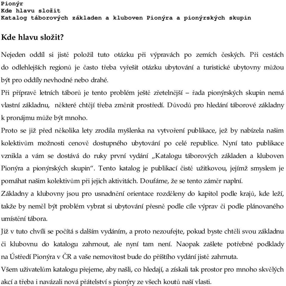 P i p íprav letních tábor je tento problém ješt z eteln jší ada pionýrských skupin nemá vlastní základnu, n které cht jí t eba zm nit prost edí.