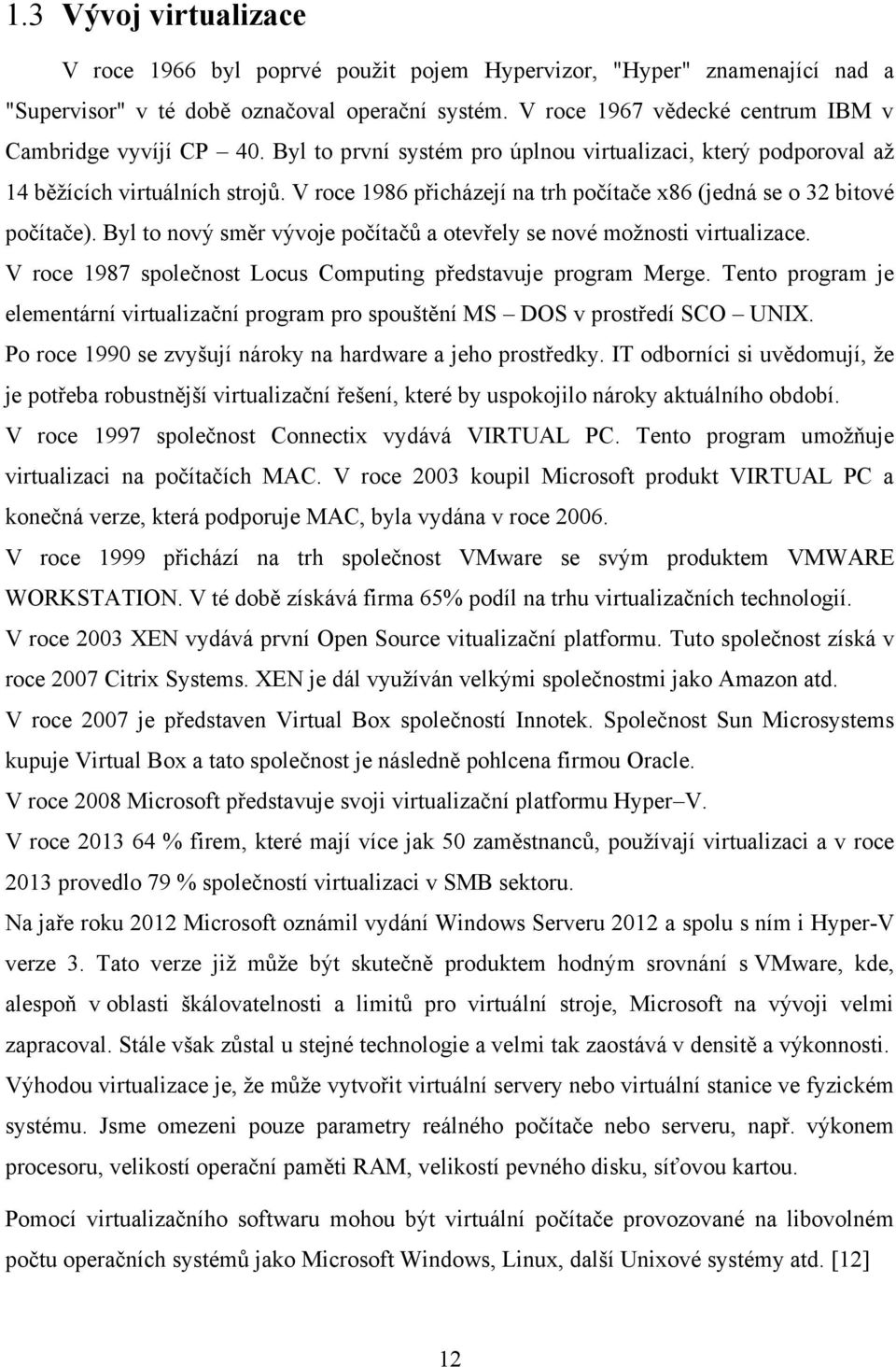 V roce 1986 přicházejí na trh počítače x86 (jedná se o 32 bitové počítače). Byl to nový směr vývoje počítačů a otevřely se nové možnosti virtualizace.