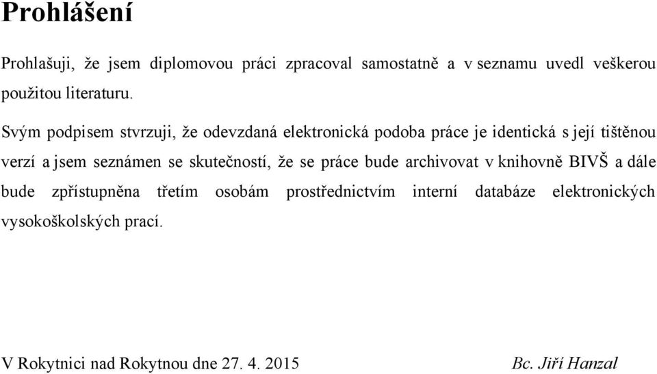 Svým podpisem stvrzuji, že odevzdaná elektronická podoba práce je identická s její tištěnou verzí a jsem seznámen