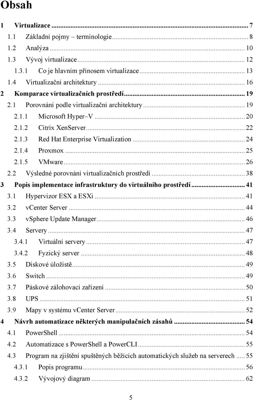 .. 24 2.1.4 Proxmox... 25 2.1.5 VMware... 26 2.2 Výsledné porovnání virtualizačních prostředí... 38 3 Popis implementace infrastruktury do virtuálního prostředí... 41 3.1 Hypervizor ESX a ESXi... 41 3.2 vcenter Server.