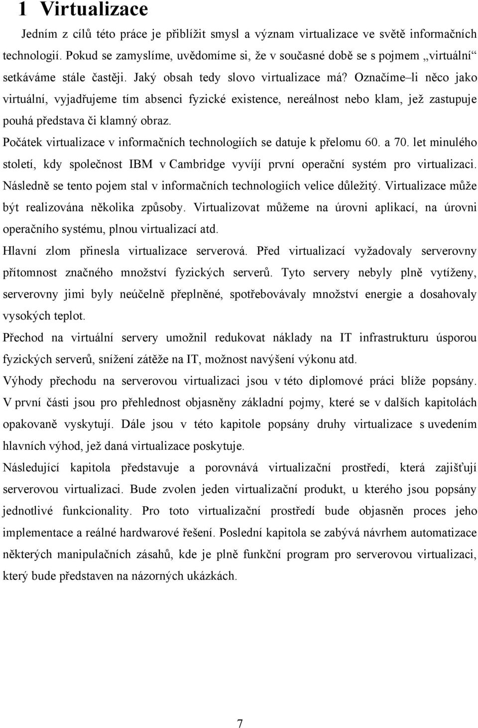 Označíme li něco jako virtuální, vyjadřujeme tím absenci fyzické existence, nereálnost nebo klam, jež zastupuje pouhá představa či klamný obraz.