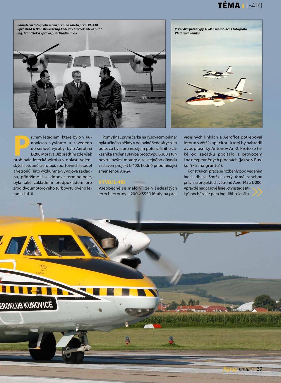 Prvním letadlem, které bylo v Kunovicích vyvinuto a zavedeno do sériové výroby, bylo Aerotaxi L-200 Morava.