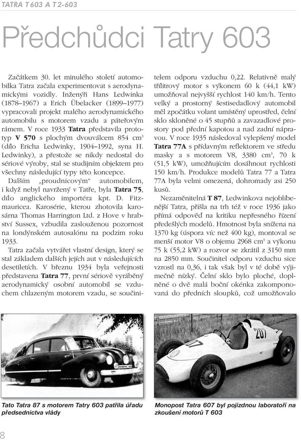V roce 1933 Tatra představila prototyp V 570 s plochým dvouválcem 854 cm 3 (dílo Ericha Ledwinky, 1904 1992, syna H.