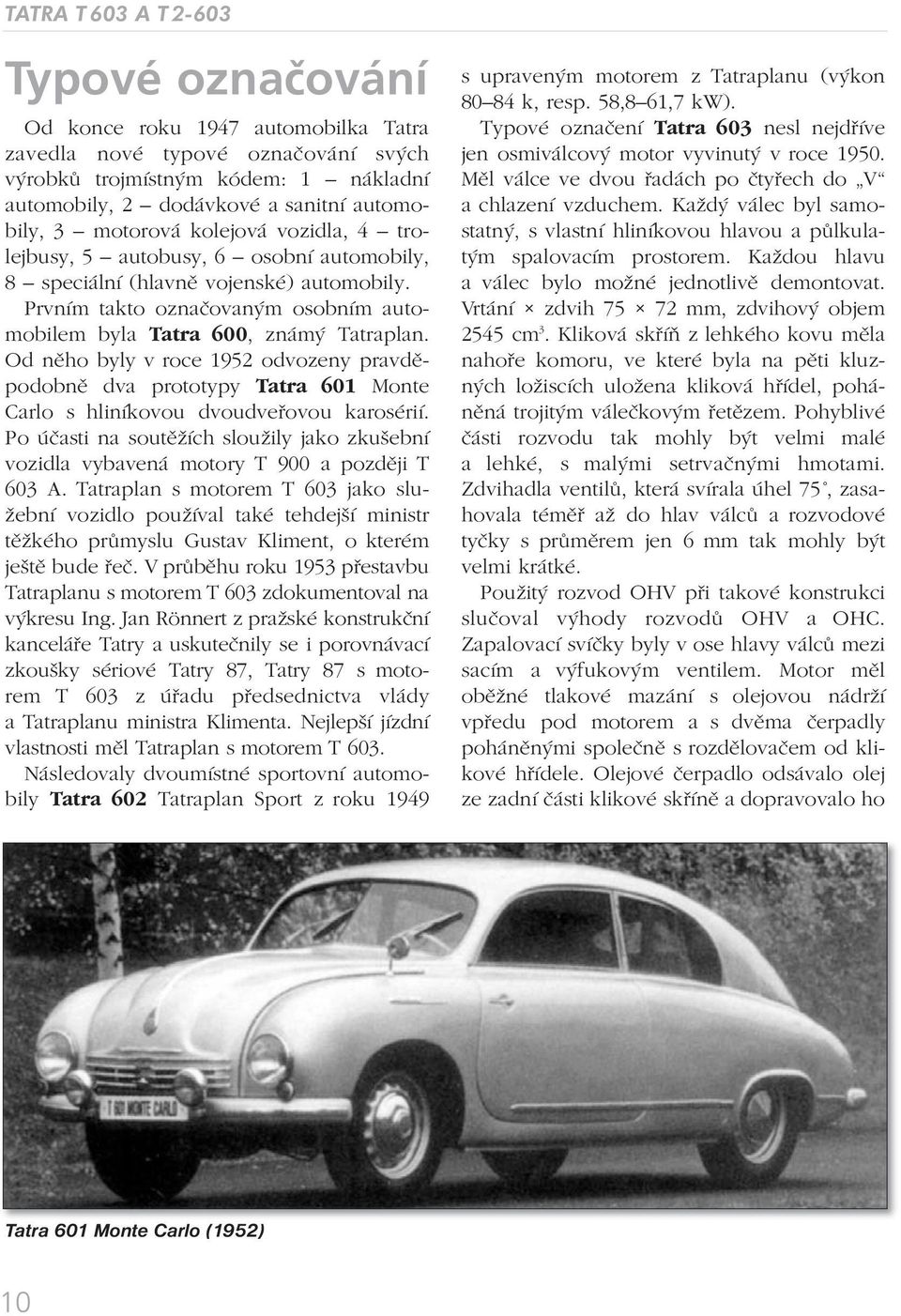 Od něho byly v roce 1952 odvozeny pravděpodobně dva prototypy Tatra 601 Monte Carlo s hliníkovou dvoudveřovou karosérií.