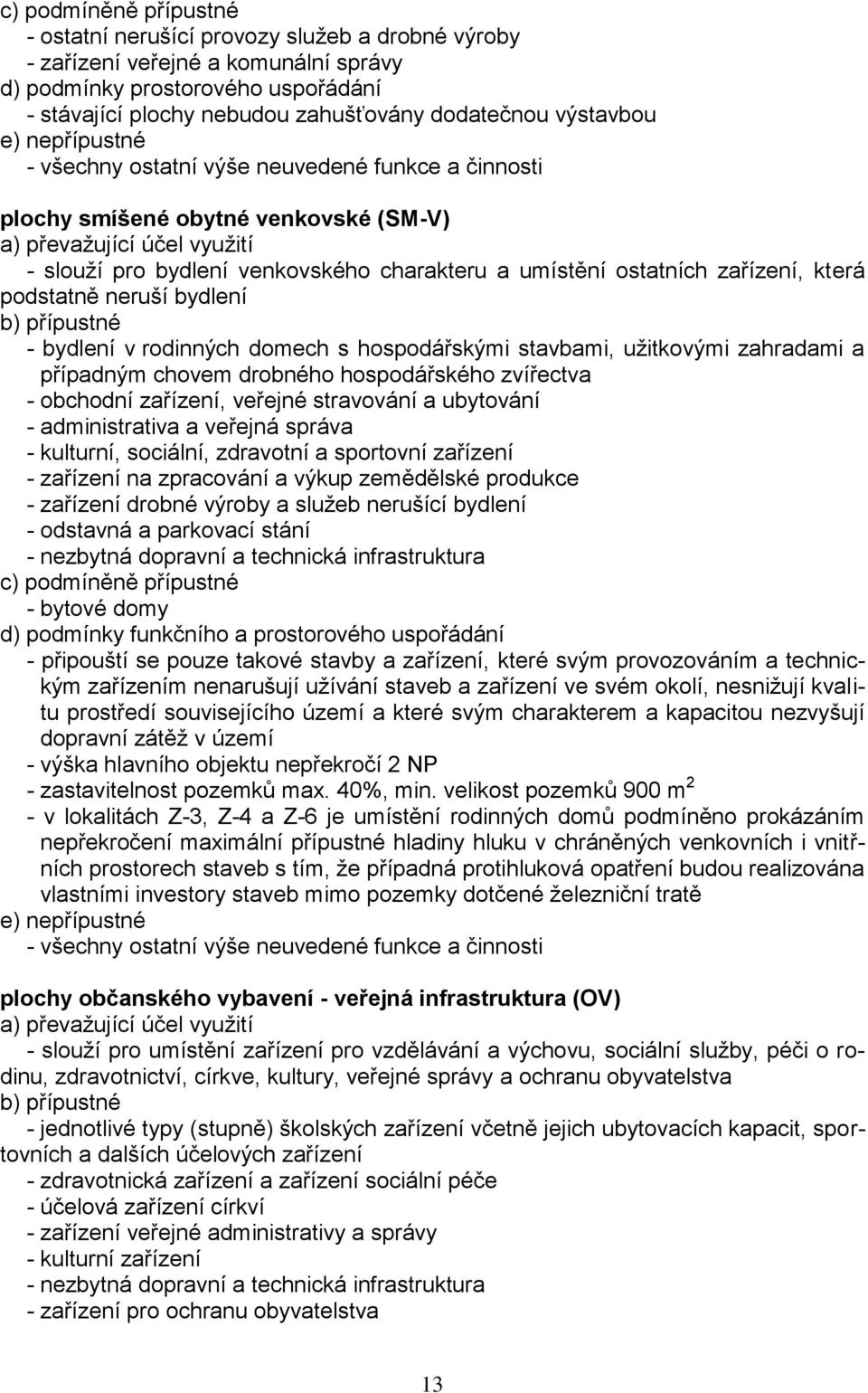 ostatních zařízení, která podstatně neruší bydlení b) přípustné - bydlení v rodinných domech s hospodářskými stavbami, užitkovými zahradami a případným chovem drobného hospodářského zvířectva -