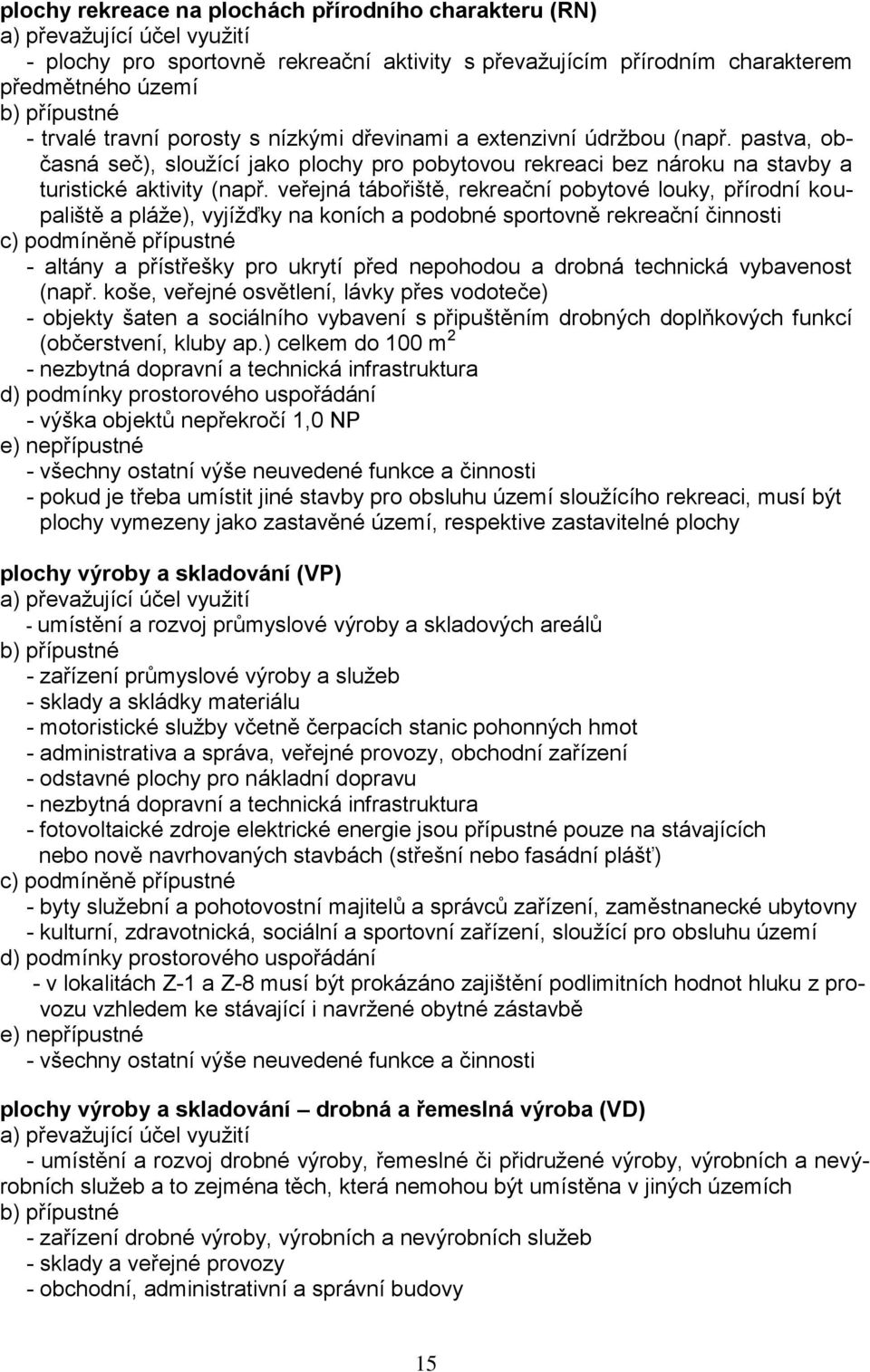 veřejná tábořiště, rekreační pobytové louky, přírodní koupaliště a pláže), vyjížďky na koních a podobné sportovně rekreační činnosti c) podmíněně přípustné - altány a přístřešky pro ukrytí před