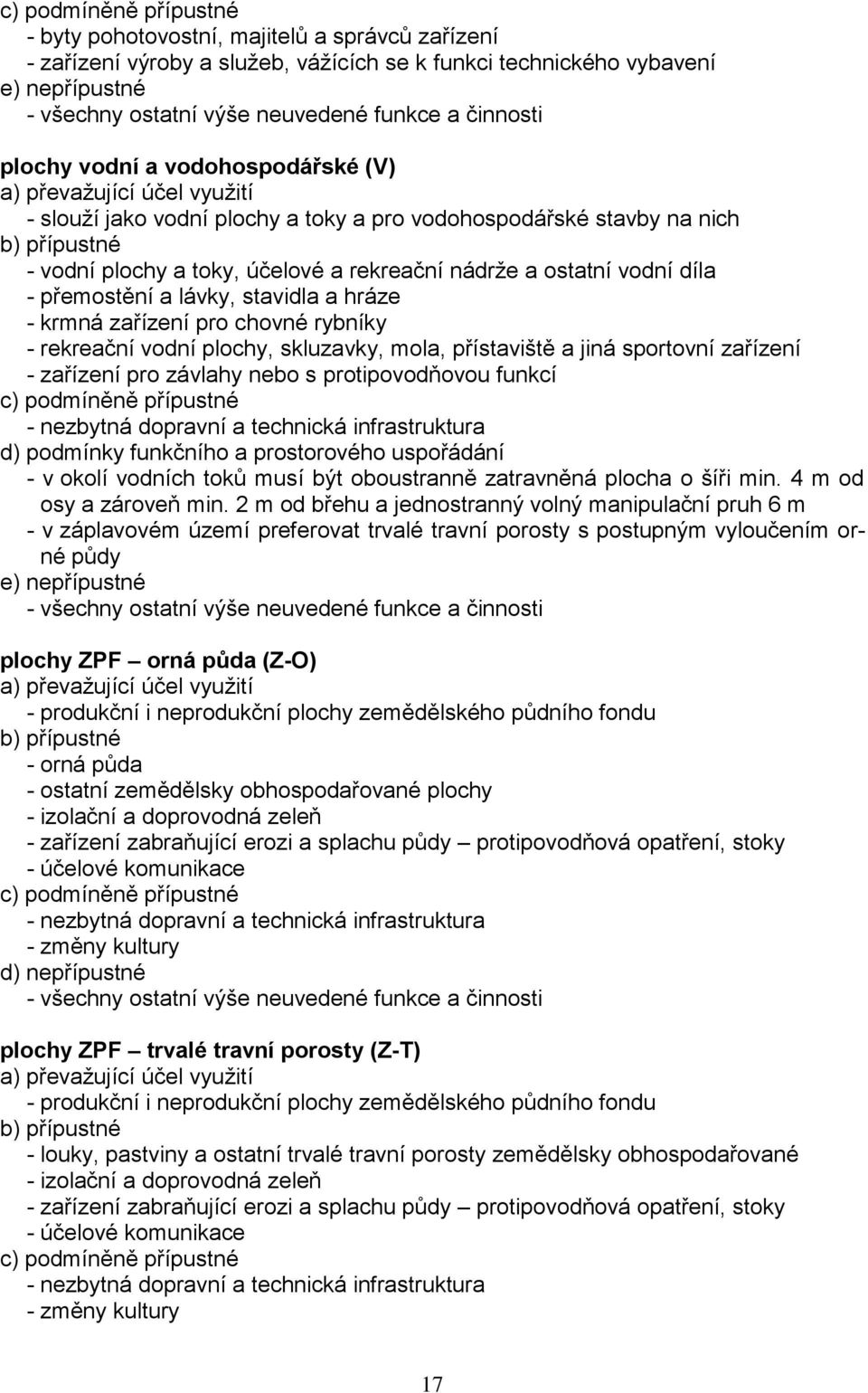 nádrže a ostatní vodní díla - přemostění a lávky, stavidla a hráze - krmná zařízení pro chovné rybníky - rekreační vodní plochy, skluzavky, mola, přístaviště a jiná sportovní zařízení - zařízení pro