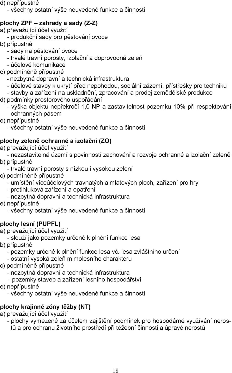 sociální zázemí, přístřešky pro techniku - stavby a zařízení na uskladnění, zpracování a prodej zemědělské produkce d) podmínky prostorového uspořádání - výška objektů nepřekročí 1,0 NP a