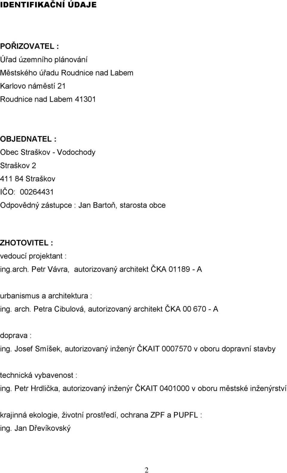 Petr Vávra, autorizovaný architekt ČKA 01189 - A urbanismus a architektura : ing. arch. Petra Cibulová, autorizovaný architekt ČKA 00 670 - A doprava : ing.