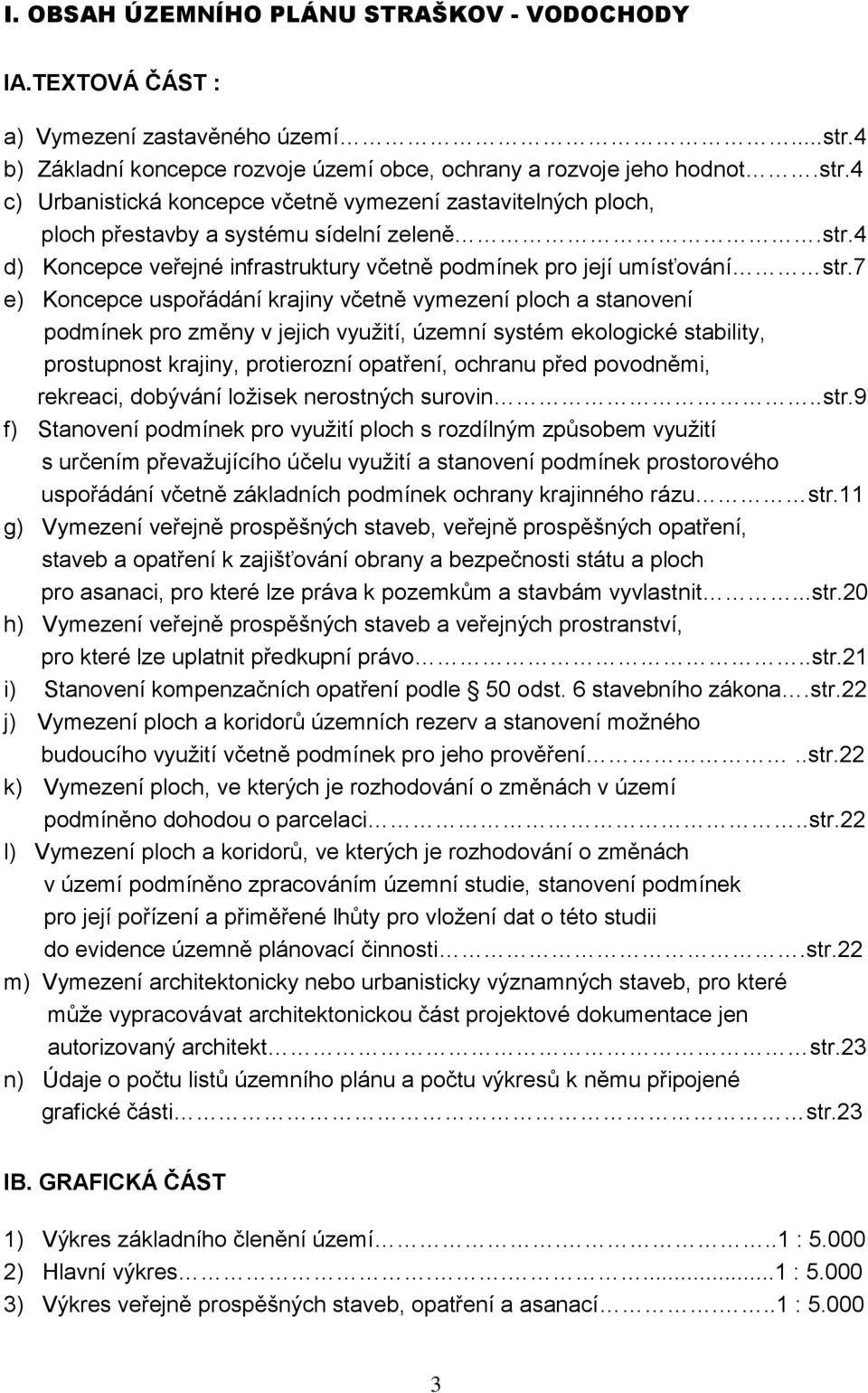 7 e) Koncepce uspořádání krajiny včetně vymezení ploch a stanovení podmínek pro změny v jejich využití, územní systém ekologické stability, prostupnost krajiny, protierozní opatření, ochranu před