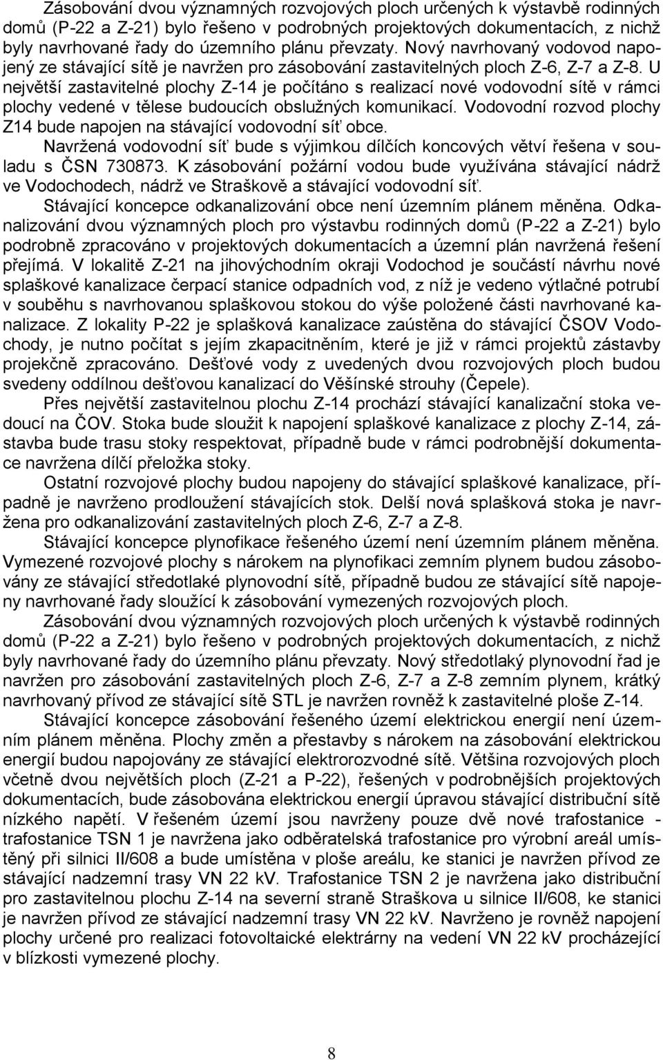 U největší zastavitelné plochy Z-14 je počítáno s realizací nové vodovodní sítě v rámci plochy vedené v tělese budoucích obslužných komunikací.