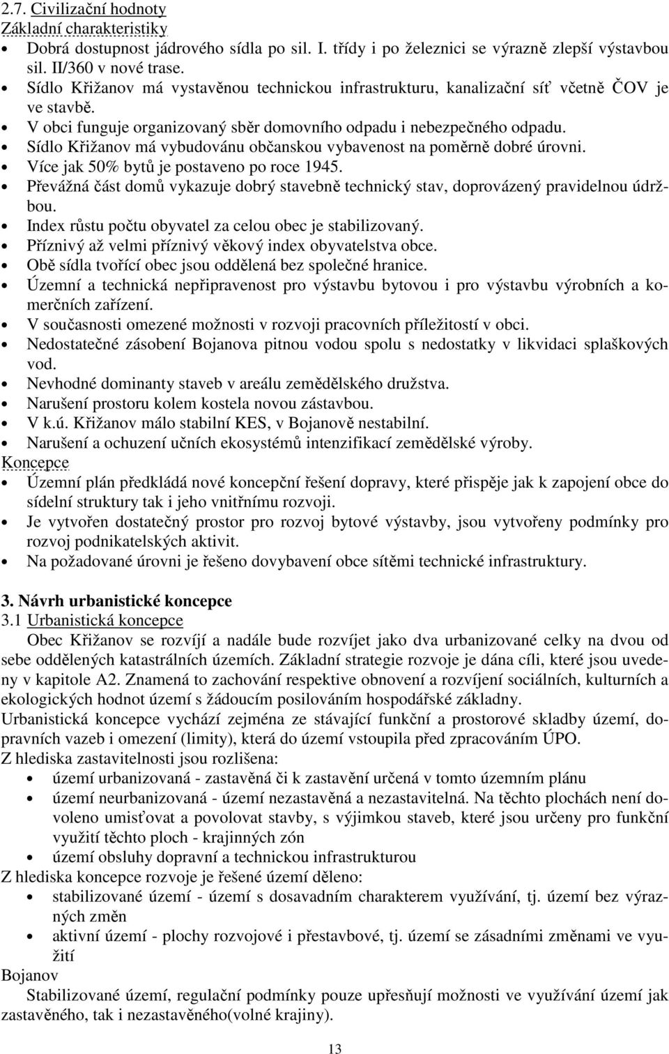 Sídlo Křižanov má vybudovánu občanskou vybavenost na poměrně dobré úrovni. Více jak 50% bytů je postaveno po roce 1945.