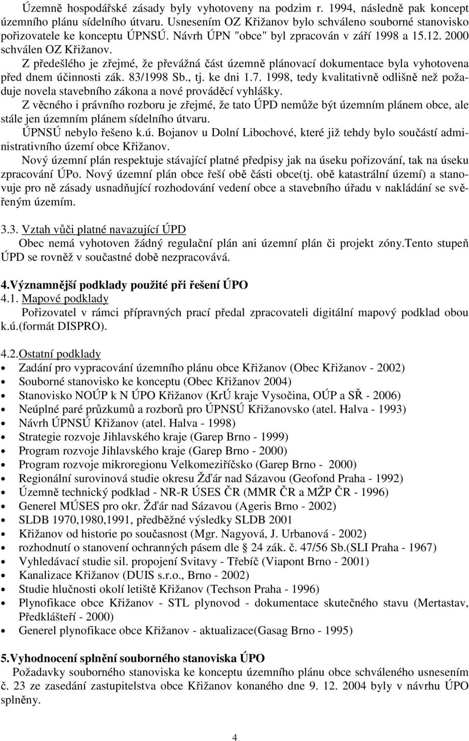 Z předešlého je zřejmé, že převážná část územně plánovací dokumentace byla vyhotovena před dnem účinnosti zák. 83/1998 Sb., tj. ke dni 1.7.