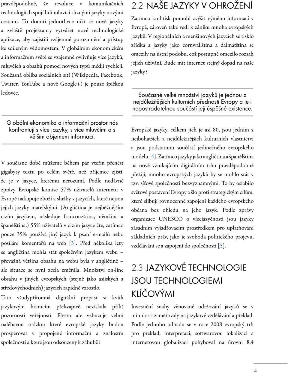 V globálním ekonomickém a informačním světě se vzájemně ovlivňuje více jazyků, mluvčích a obsahů pomocí nových typů médií rychleji.