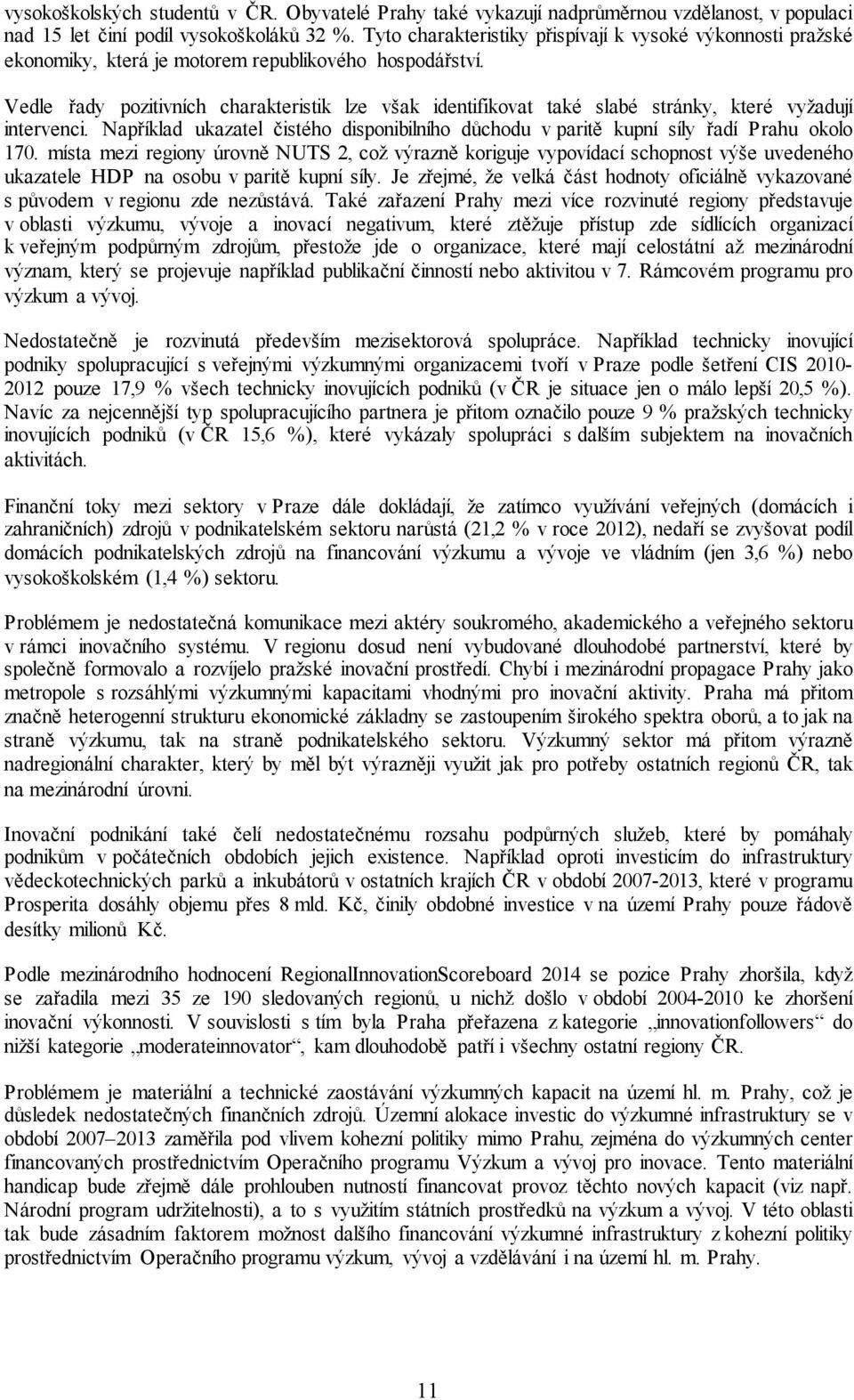 Vedle řady pozitivních charakteristik lze však identifikovat také slabé stránky, které vyžadují intervenci. Například ukazatel čistého disponibilního důchodu v paritě kupní síly řadí Prahu okolo 170.