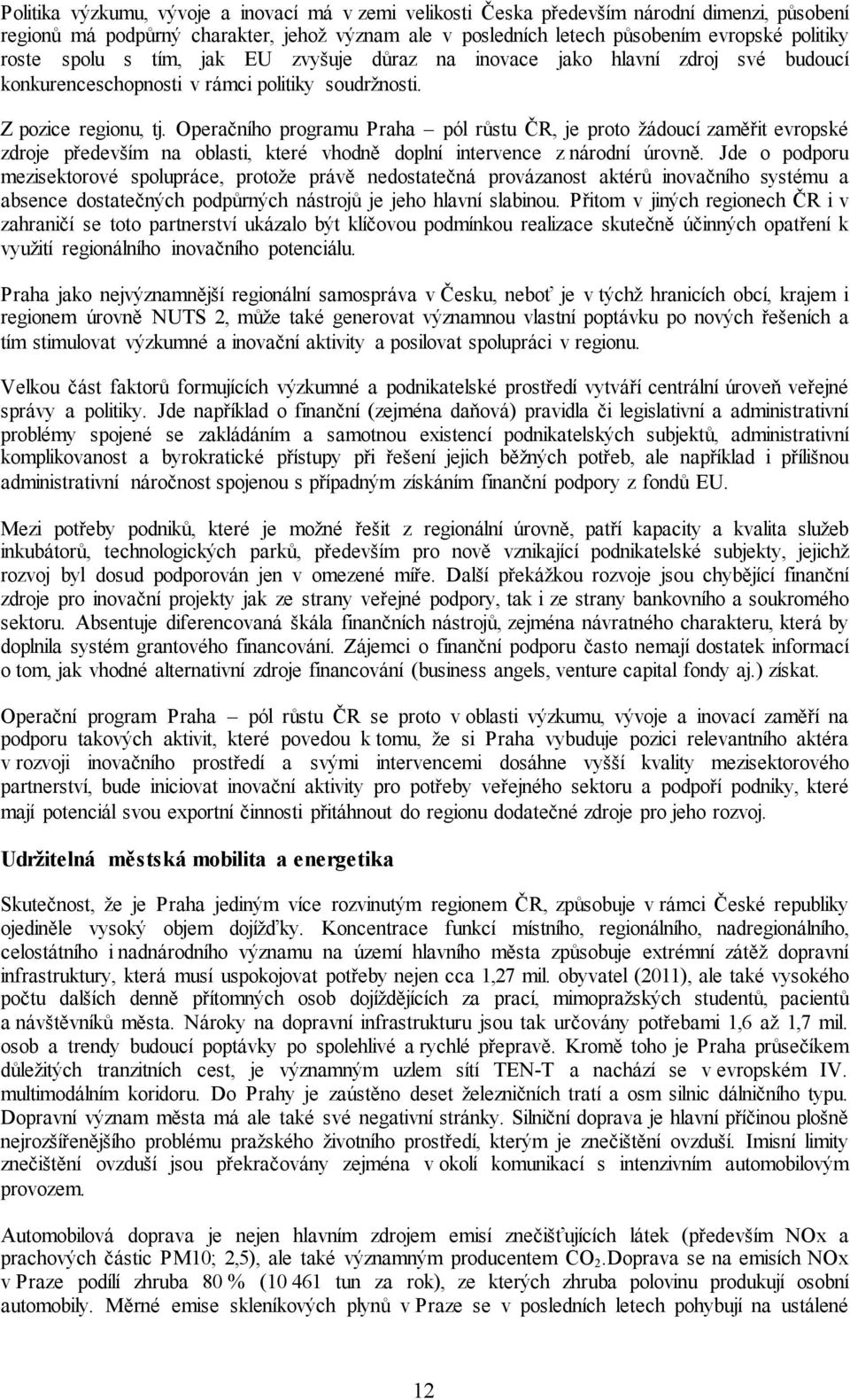 Operačního programu Praha pól růstu ČR, je proto žádoucí zaměřit evropské zdroje především na oblasti, které vhodně doplní intervence z národní úrovně.