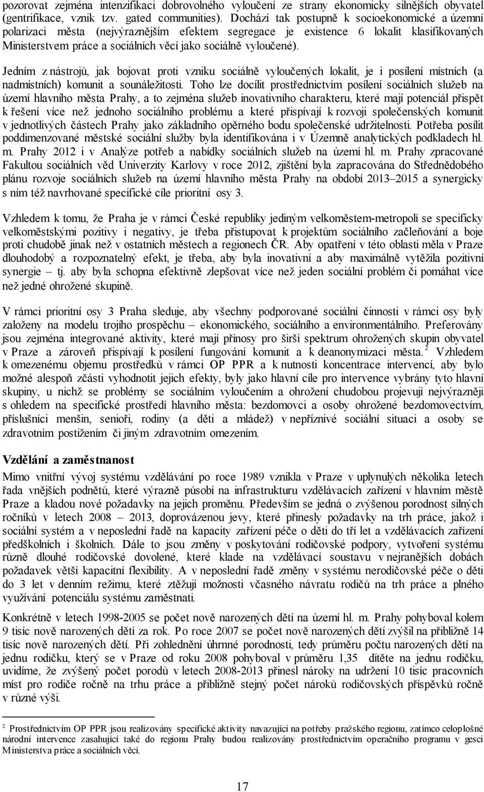 vyloučené). Jedním z nástrojů, jak bojovat proti vzniku sociálně vyloučených lokalit, je i posílení místních (a nadmístních) komunit a sounáležitosti.