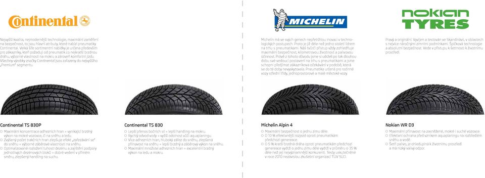 Všechny výrobky značky Continental jsou zařazeny do nejvyššího Premium segmentu. Michelin má ve svých genech nepřetržitou inovaci v technologických postupech.