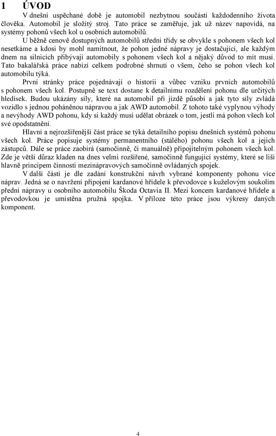 U běžně cenově dostupných automobilů střední třídy se obvykle s pohonem všech kol nesetkáme a kdosi by mohl namítnout, že pohon jedné nápravy je dostačující, ale každým dnem na silnicích přibývají