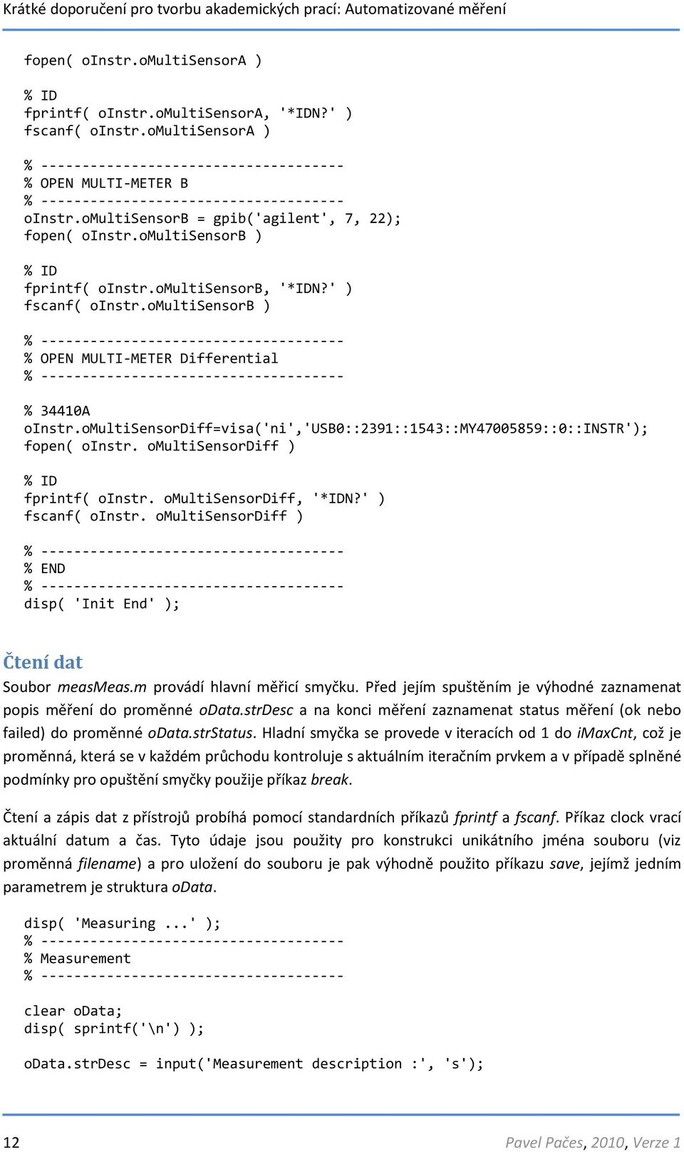 omultisensordiff=visa('ni','usb0::2391::1543::my47005859::0::instr'); fopen( oinstr. omultisensordiff ) % ID fprintf( oinstr. omultisensordiff, '*IDN?' ) fscanf( oinstr.