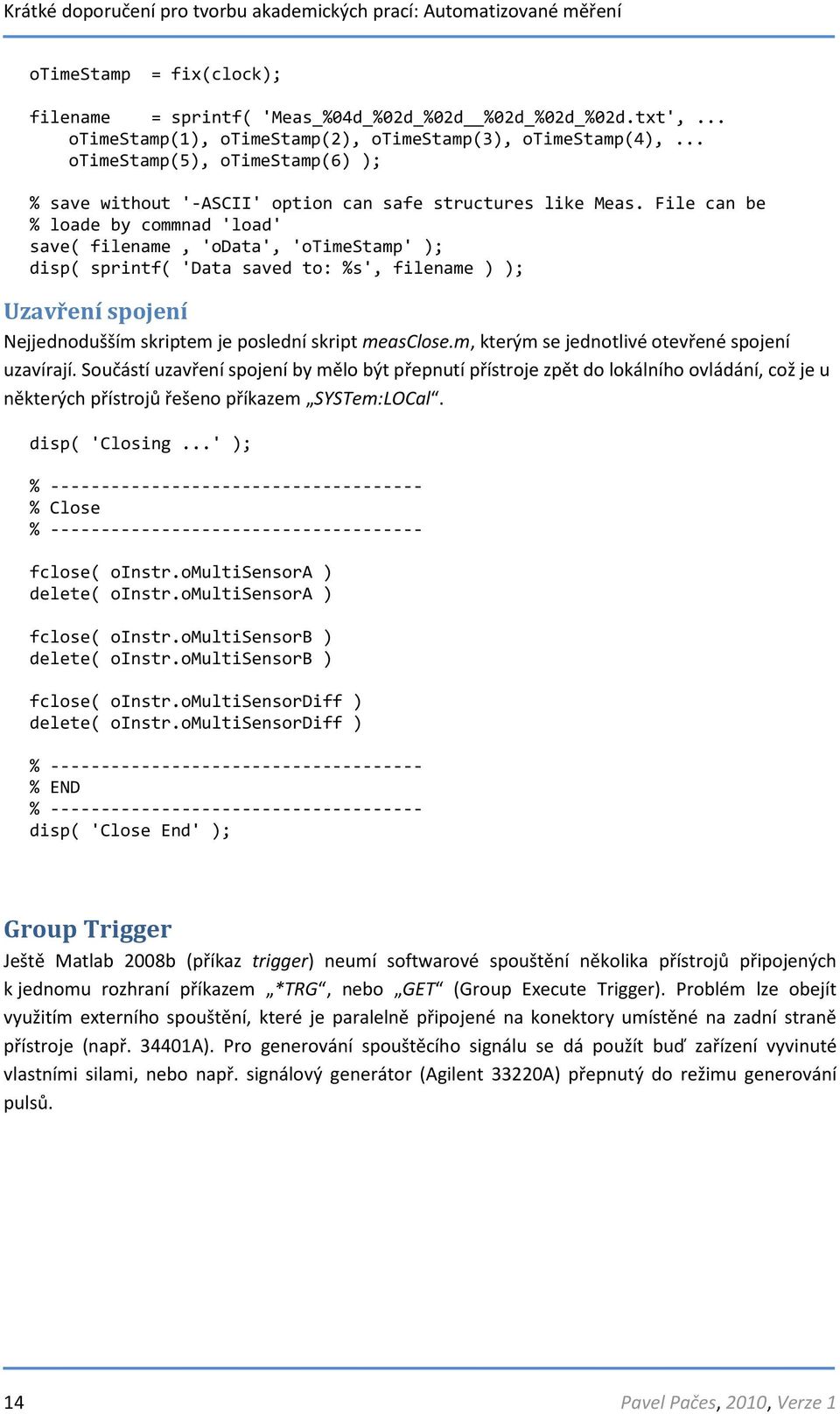 File can be % loade by commnad 'load' save( filename, 'odata', 'otimestamp' ); disp( sprintf( 'Data saved to: %s', filename ) ); Uzavření spojení Nejjednodušším skriptem je poslední skript measclose.