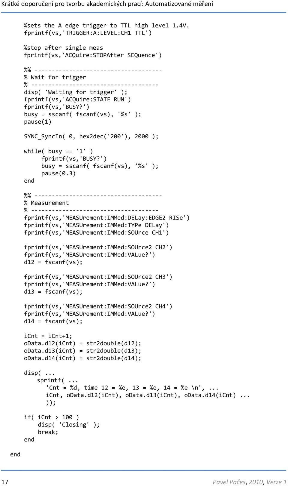 fprintf(vs,'busy?') busy = sscanf( fscanf(vs), '%s' ); pause(1) SYNC_SyncIn( 0, hex2dec('200'), 2000 ); while( busy == '1' ) fprintf(vs,'busy?') busy = sscanf( fscanf(vs), '%s' ); pause(0.