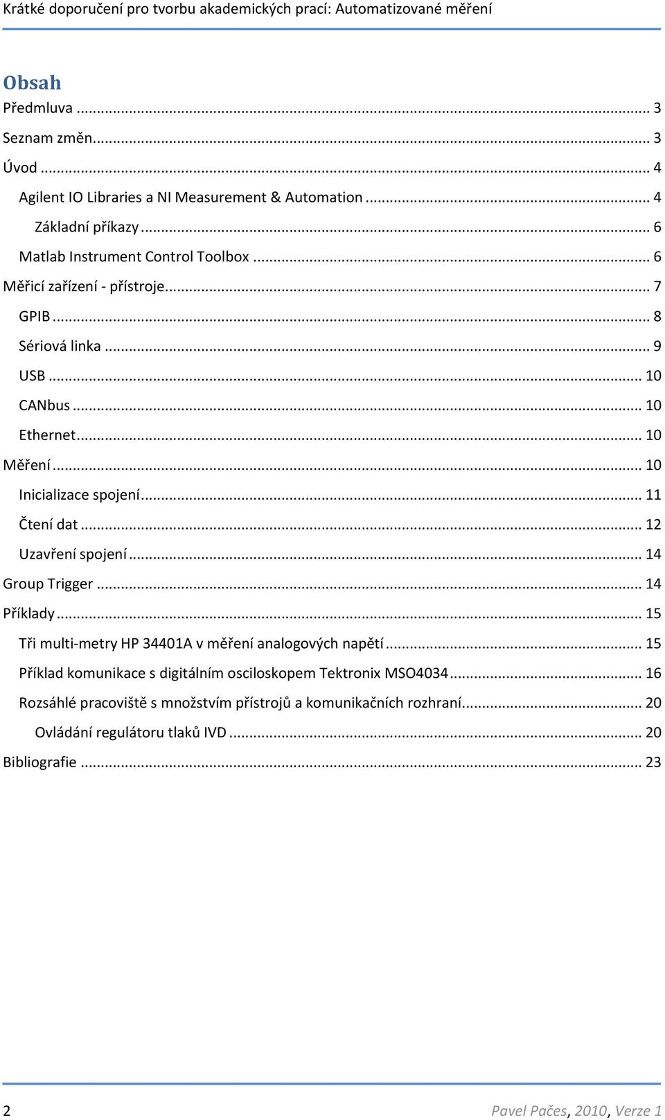 .. 12 Uzavření spojení... 14 Group Trigger... 14 Příklady... 15 Tři multi-metry HP 34401A v měření analogových napětí.