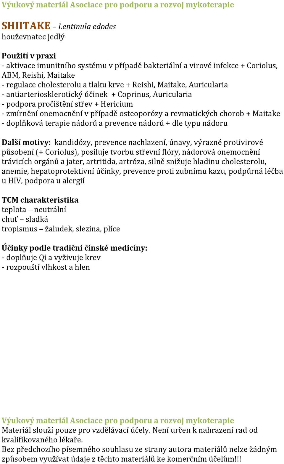 doplňková terapie nádorů a prevence nádorů + dle typu nádoru Další motivy: kandidózy, prevence nachlazení, únavy, výrazné protivirové působení (+ Coriolus), posiluje tvorbu střevní flóry, nádorová