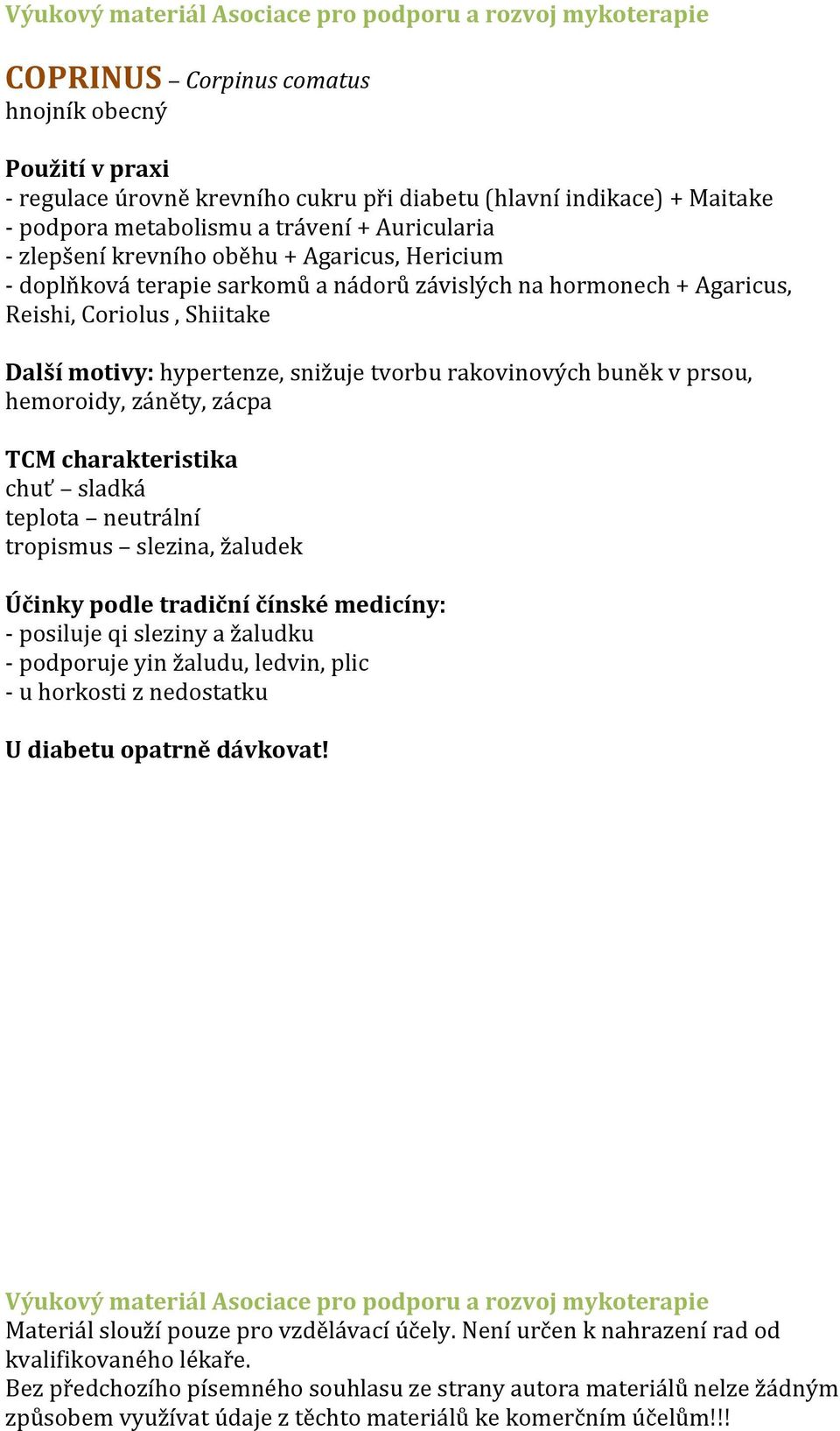 Agaricus, Reishi, Coriolus, Shiitake Další motivy: hypertenze, snižuje tvorbu rakovinových buněk v prsou, hemoroidy, záněty, zácpa