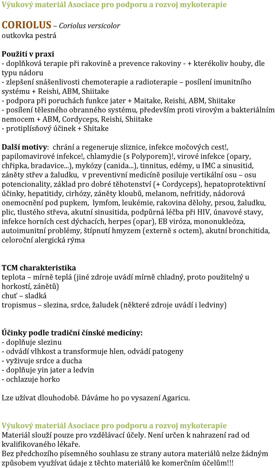 + ABM, Cordyceps, Reishi, Shiitake - protiplísňový účinek + Shitake Další motivy: chrání a regeneruje sliznice, infekce močových cest!, papilomavirové infekce!, chlamydie (s Polyporem)!