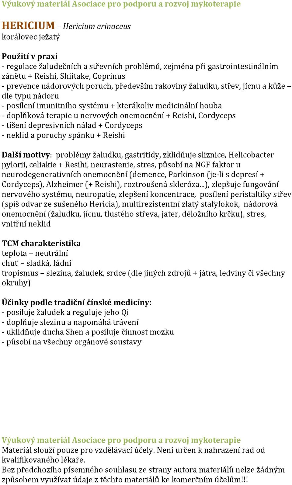 nálad + Cordyceps - neklid a poruchy spánku + Reishi Další motivy: problémy žaludku, gastritidy, zklidňuje sliznice, Helicobacter pylorii, celiakie + Resihi, neurastenie, stres, působí na NGF faktor