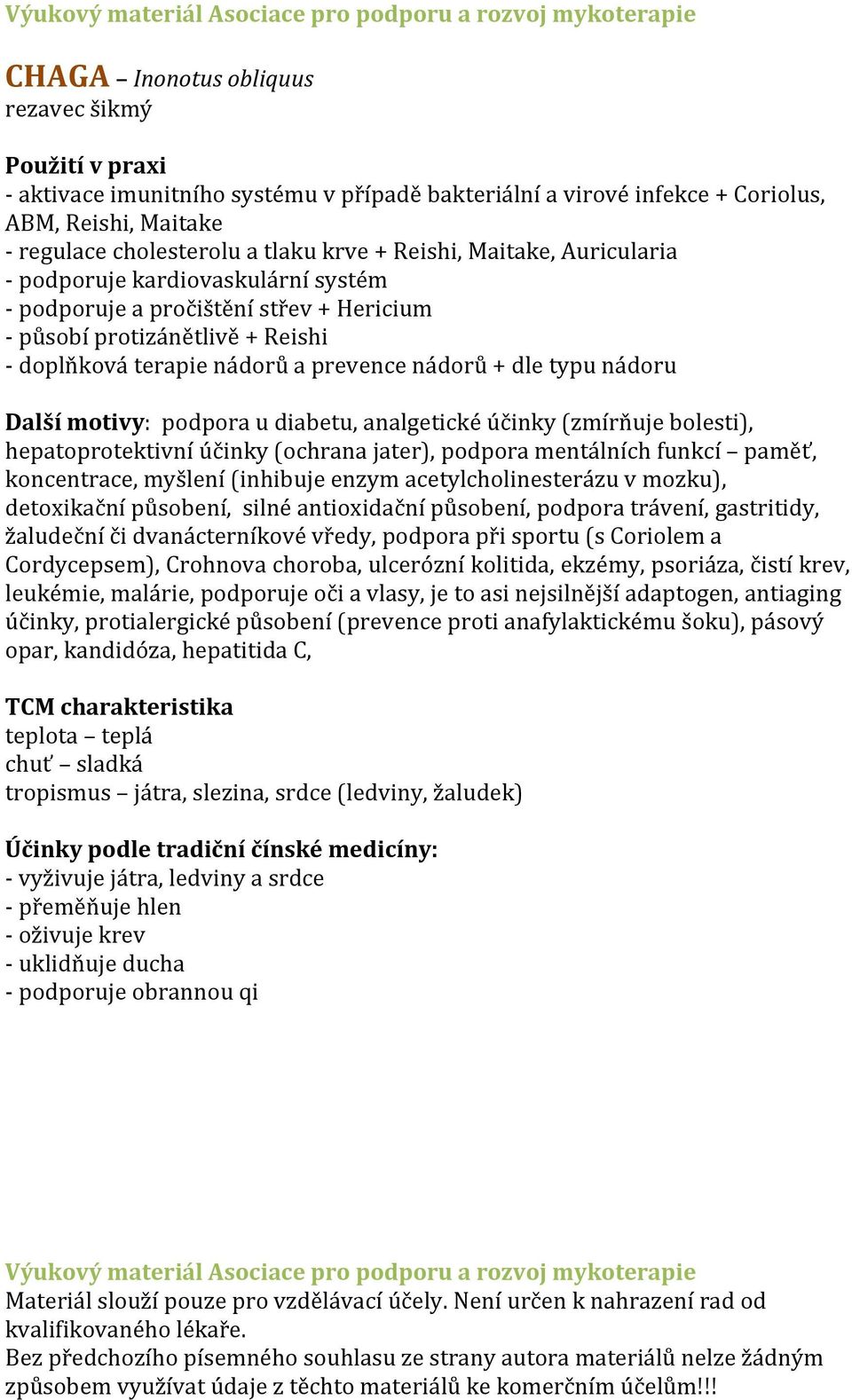 podpora u diabetu, analgetické účinky (zmírňuje bolesti), hepatoprotektivní účinky (ochrana jater), podpora mentálních funkcí paměť, koncentrace, myšlení (inhibuje enzym acetylcholinesterázu v