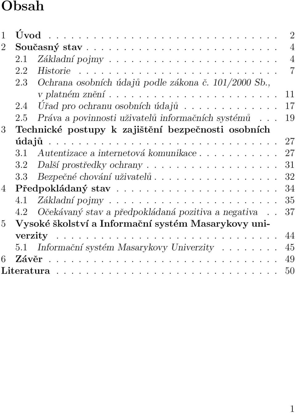 5 Práva a povinnosti uživatelů informačních systémů... 19 3 Technické postupy k zajištění bezpečnosti osobních údajů............................... 27 3.1 Autentizace a internetová komunikace........... 27 3.2 Další prostředky ochrany.