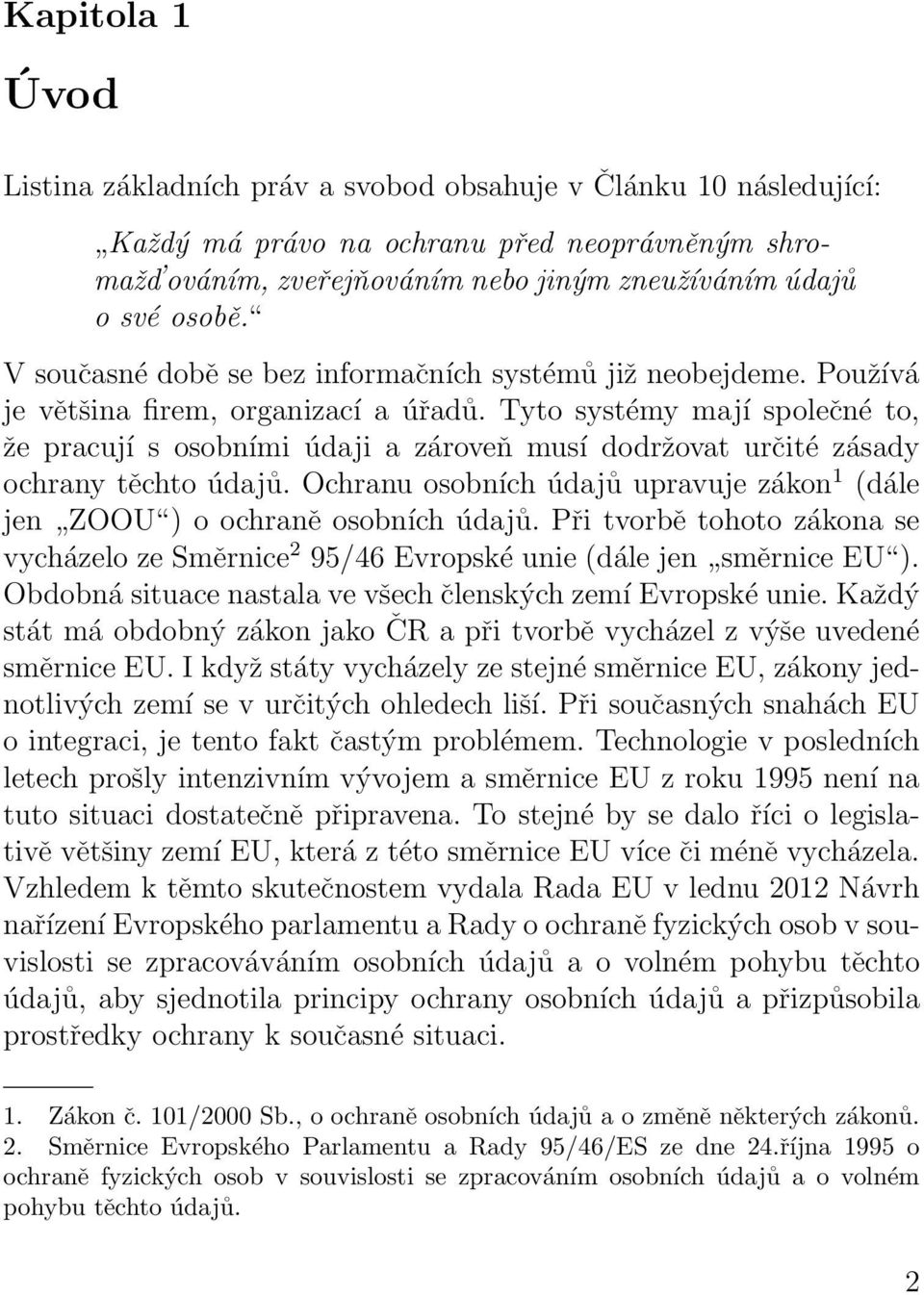 Tyto systémy mají společné to, že pracují s osobními údaji a zároveň musí dodržovat určité zásady ochrany těchto údajů.