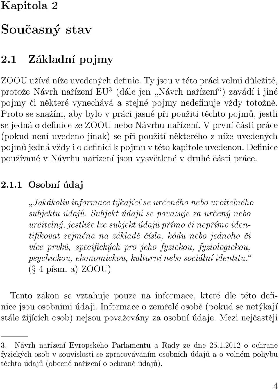 Proto se snažím, aby bylo v práci jasné při použití těchto pojmů, jestli se jedná o definice ze ZOOU nebo Návrhu nařízení.