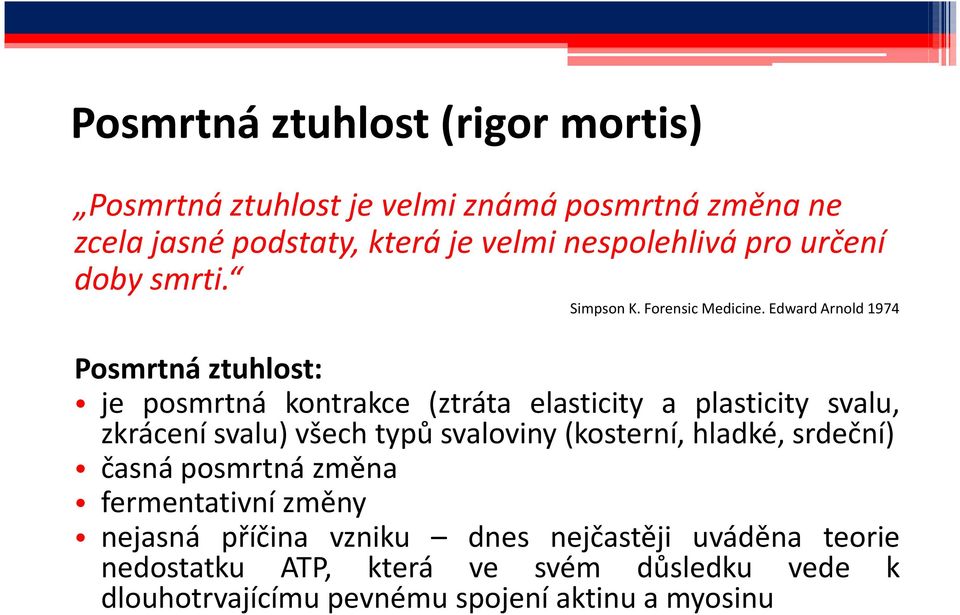 Edward Arnold 1974 Posmrtná ztuhlost: je posmrtná kontrakce (ztráta elasticity a plasticity svalu, zkrácení svalu) všech typů svaloviny