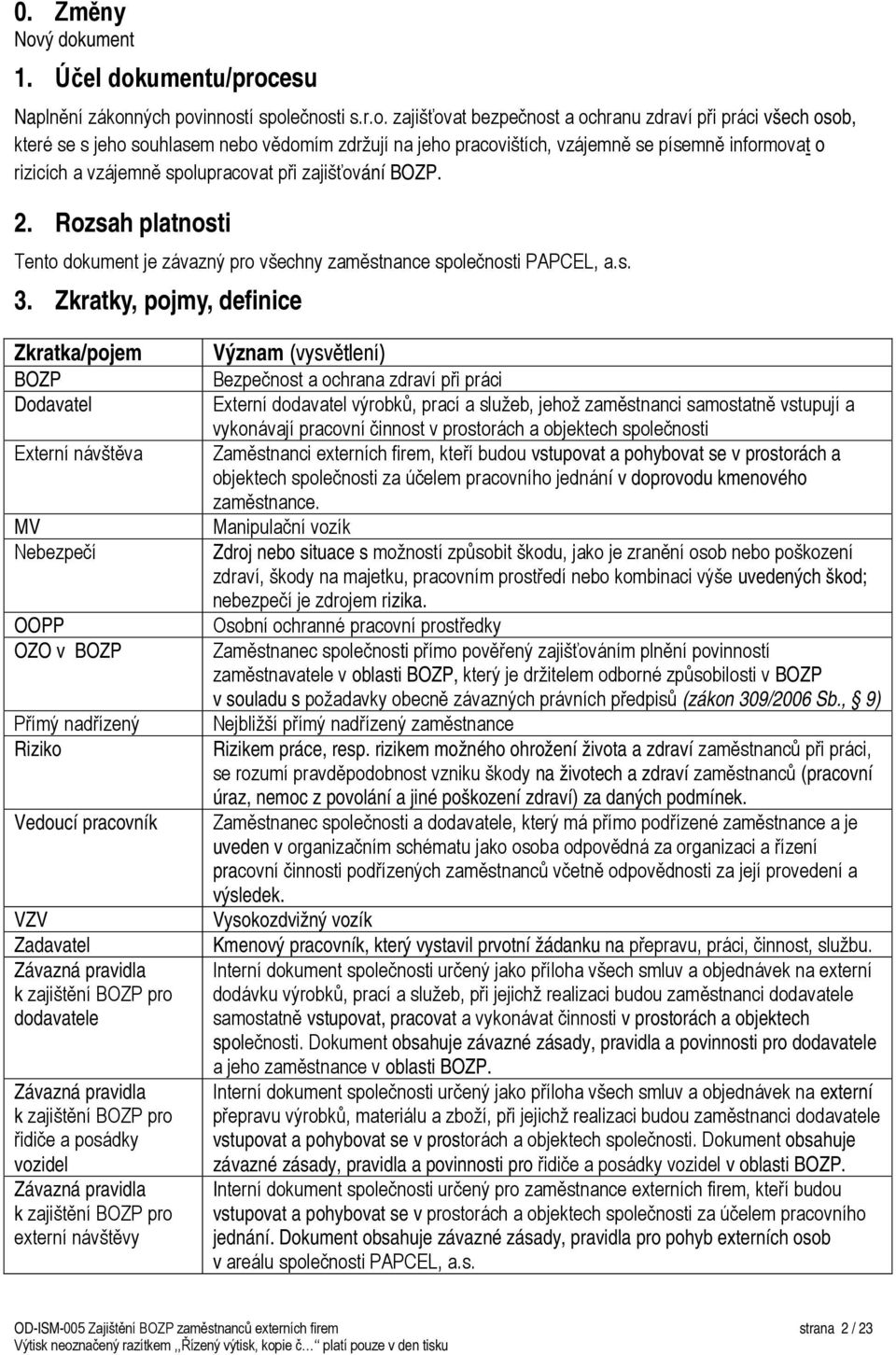 jeho pracovištích, vzájemně se písemně informovat o rizicích a vzájemně spolupracovat při zajišťování BOZP. 2. Rozsah platnosti Tento dokument je závazný pro všechny zaměstnance společnosti PAPCEL, a.