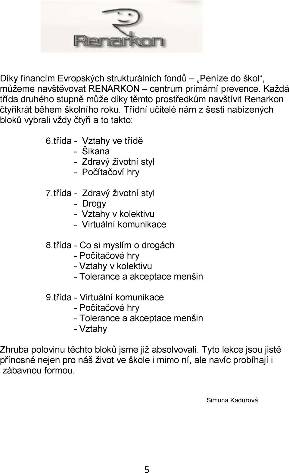 třída - Vztahy ve třídě - Šikana - Zdravý životní styl - Počítačoví hry 7.třída - Zdravý životní styl - Drogy - Vztahy v kolektivu - Virtuální komunikace 8.