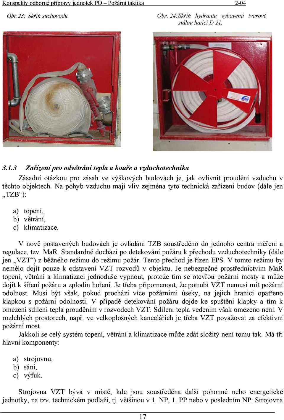 Na pohyb vzduchu mají vliv zejména tyto technická zařízení budov (dále jen TZB ): a) topení, b) větrání, c) klimatizace.