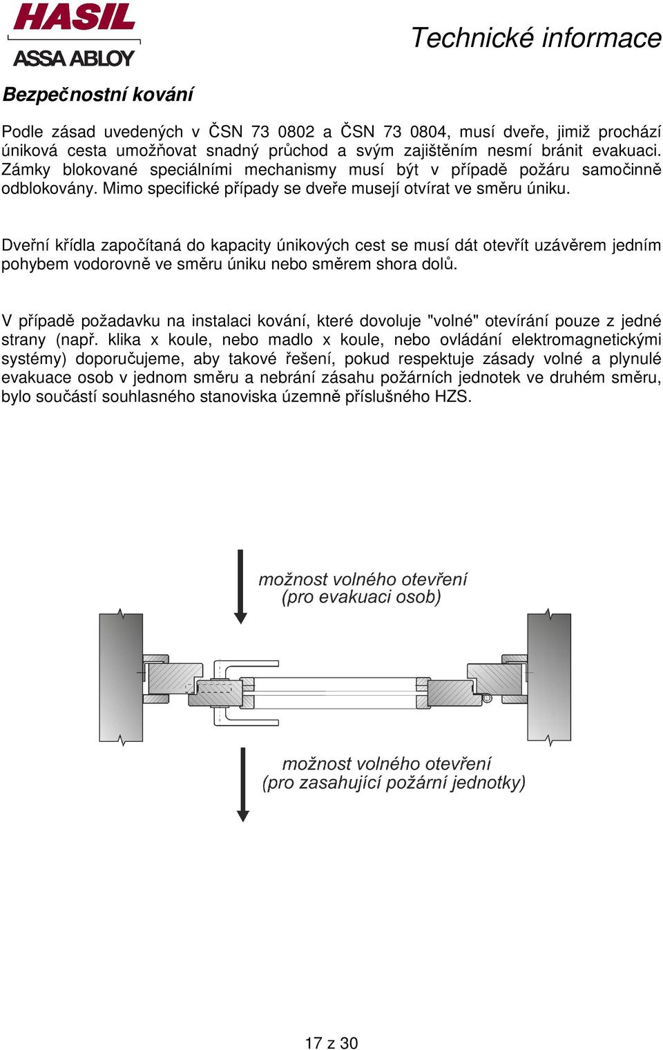 Dveřní křídla započítaná do kapacity únikových cest se musí dát otevřít uzávěrem jedním pohybem vodorovně ve směru úniku nebo směrem shora dolů.