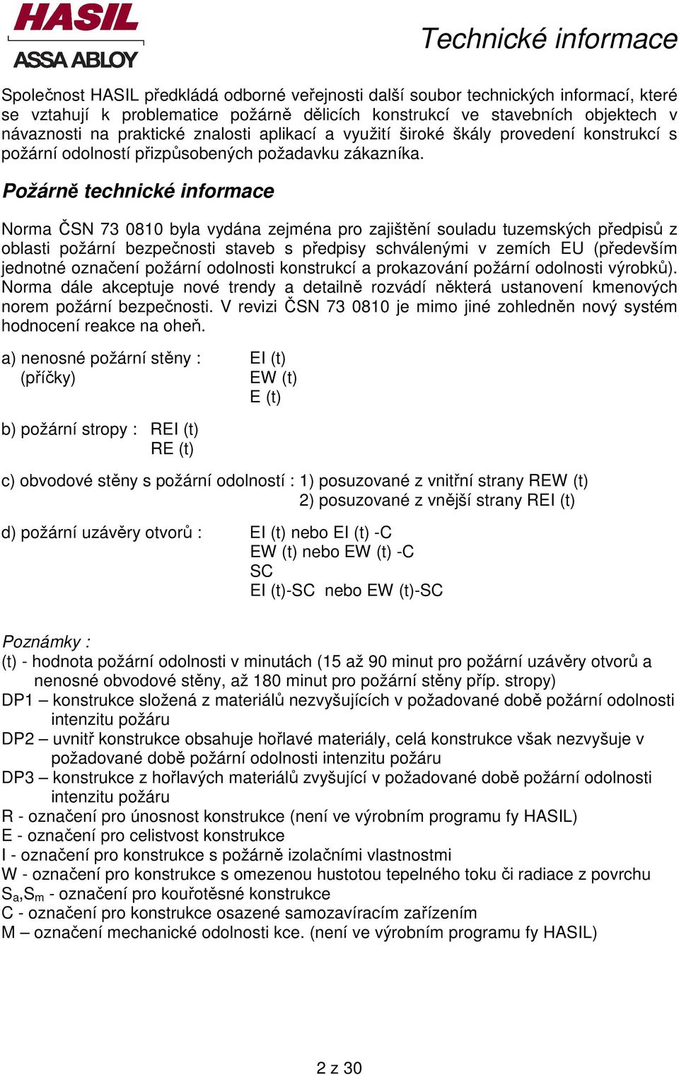 Požárně technické informace Norma ČSN 73 0810 byla vydána zejména pro zajištění souladu tuzemských předpisů z oblasti požární bezpečnosti staveb s předpisy schválenými v zemích EU (především jednotné